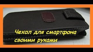 КАК СДЕЛАТЬ ЧЕХОЛ ДЛЯ СМАРТФОНА (ТЕЛЕФОНА) СВОИМИ РУКАМИ ИЗ КОЖИ.